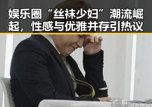 娱乐圈“丝袜少妇”潮流崛起,性感与优雅并存引热议