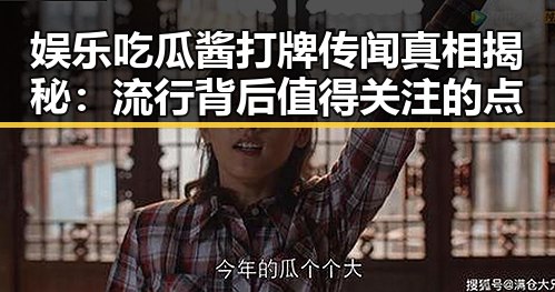 娱乐吃瓜酱打牌传闻真相揭秘:流行背后值得关注的点
